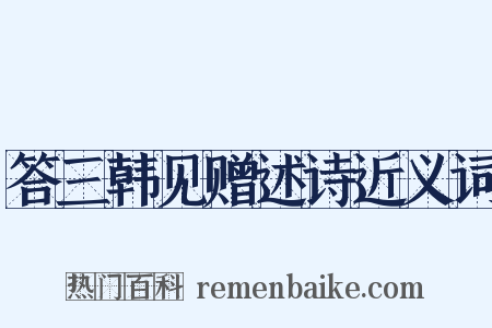 答三韩见赠述诗近义词是什么意思的图片